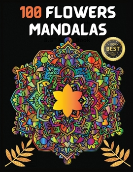 Paperback 100 Flowers Mandalas: Variety Of Flower Designs Stress Relief, Relaxation, Meditation and Fun Book