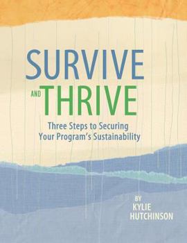 Paperback Survive and Thrive: Three Steps to Securing Your Program's Sustainability Book