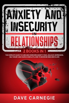 Anxiety and Insecurity In Relationships: 2 Books in 1: The Complete Guide To Cure and Overcome Anxiety, Fear, Jealousy, Depression, Self-doubt, and Couple Conflicts, How to Never be Insecure in Love