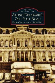 Along Delaware's Old Post Road: From Claymont to Iron Hill - Book  of the Images of America: Delaware