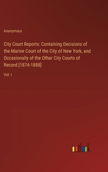 City Court Reports: Containing Decisions of the Marine Court of the City of New York, and Occasionally of the Other City Courts of Record