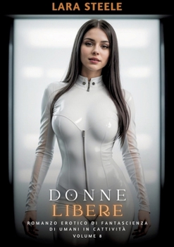Donne Libere: Romanzo Erotico di Fantascienza di Umani in Cattività. Volume 8