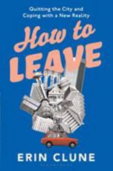 Hardcover How to Leave: Quitting the City and Coping with a New Reality Book