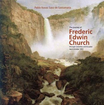 Hardcover The Journey of Frederic Edwin Church Through Colombia and Ecuador, April-October 1853 Book