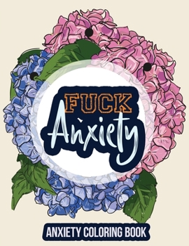 Paperback Fuck Anxiety-Anxiety Coloring Book: A Coloring Book for Grown-Ups Providing Relaxation and Encouragement, Anti Stress Beginner-Friendly Relaxing & Cre Book