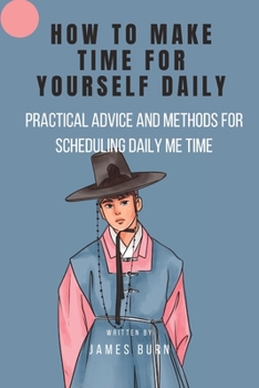 Paperback How to Make Time for Yourself Daily: Practical Advice and Methods for Scheduling Daily Me Time Book