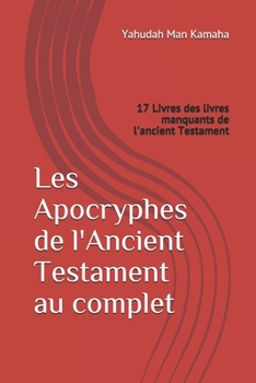 Paperback Les Apocryphes de l'Ancient Testament au complet: 17 Livres des livres manquants de l'ancient Testament [French] Book
