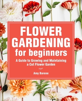 Paperback Flower Gardening for Beginners: A Guide to Growing and Maintaining a Cut-Flower Garden Book