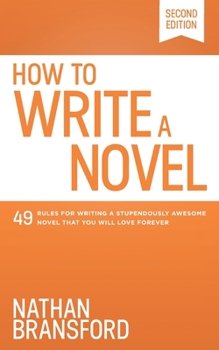 Paperback How to Write a Novel: 49 Rules for Writing a Stupendously Awesome Novel That You Will Love Forever Book
