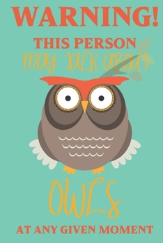 Warning! this person may talk about Owls at any given moment: Owl gifts for men,women,girls,Kids and Owl lovers:cute & elegant blank Lined notebook/Journal.
