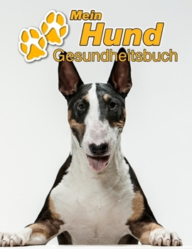 Mein Hund Gesundheitsbuch: Bullterrier | 109 Seiten, 22cm x 28cm ca. A4 | Notizbuch zum Ausfüllen für Impfungen, Tierarztbesuche, ... Hundebesitzer | Eintragbuch (German Edition)