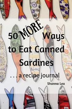 Paperback 50 MORE Ways to Eat Canned Sardines: . . . a recipe journal Book