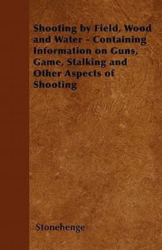 Paperback Shooting by Field, Wood and Water - Containing Information on Guns, Game, Stalking and Other Aspects of Shooting Book