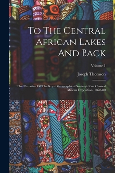 Paperback To The Central African Lakes And Back: The Narrative Of The Royal Geographical Society's East Central African Expedition, 1878-80; Volume 1 Book