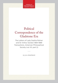 Political Correspondence of the Gladstone Era: The Letters of Lady Sophia Palmer and Sir Arthur Gordon 1884-1889 Transactions, American Philosophical ... of the American Philosophical Society)
