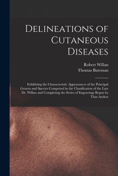 Paperback Delineations of Cutaneous Diseases: Exhibiting the Characteristic Appearances of the Principal Genera and Species Comprised in the Classification of t Book