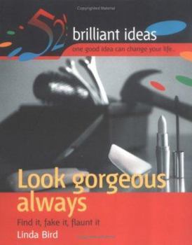 Paperback Look Gorgeous Always : Find It, Fake It, Flaunt It (52 Brilliant Ideas) Book