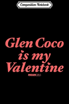 Composition Notebook: Mean Girls Glen Coco Is My Valentine Italic  Journal/Notebook Blank Lined Ruled 6x9 100 Pages