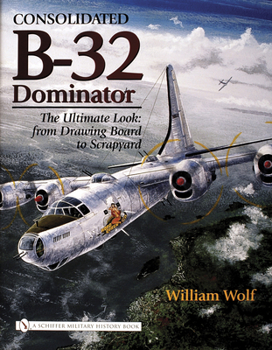 Hardcover Consolidated B-32 Dominator: The Ultimate Look: From Drawing Board to Scrapyard Book