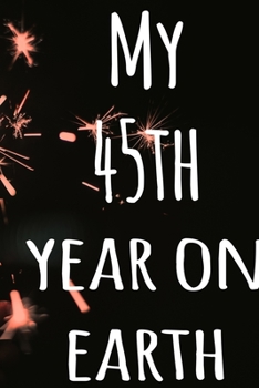 My 45th Year On Earth: The perfect birthday gift for the special person in your life - 365 page lined journal!
