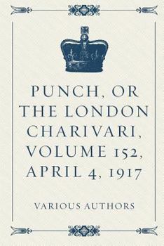 Paperback Punch, or the London Charivari, Volume 152, April 4, 1917 Book