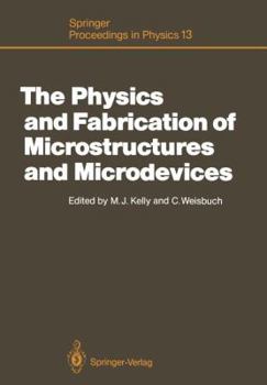 The Physics and Fabrication of Microstructures and Microdevices: Proceedings of the Winter School Les Houches, France, March 25 April 5, 1986