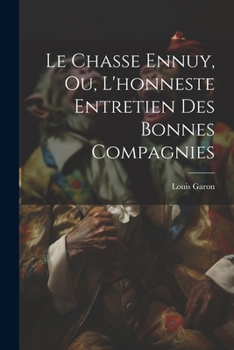 Paperback Le Chasse Ennuy, Ou, L'honneste Entretien Des Bonnes Compagnies [French] Book