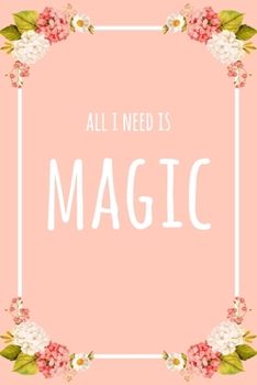 Paperback All I Need Is Magic: 6x9" Lined Floral Notebook/Journal Funny Gift Idea For Magicians Book