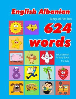 Paperback English - Albanian Bilingual First Top 624 Words Educational Activity Book for Kids: Easy vocabulary learning flashcards best for infants babies toddl Book
