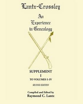 Lantz-Crossley an Experience in Genealogy: Supplement I to Volumes I-IV Second Edition