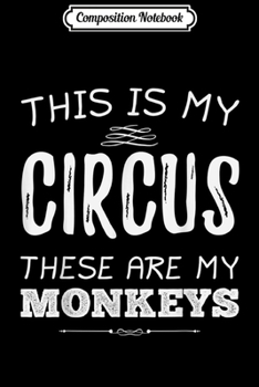 Composition Notebook: This Is My Circus These Are My Monkeys Funny  Journal/Notebook Blank Lined Ruled 6x9 100 Pages