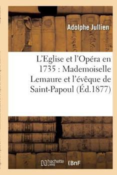 L'Eglise Et L'Opa(c)Ra En 1735: Mademoiselle Lemaure Et L'A(c)Vaaque de Saint-Papoul