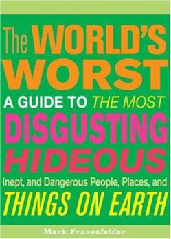 Paperback The World's Worst: A Guide to the Most Disgusting, Hideous, Inept, and Dangerous People, Places, and Things on Earth Book