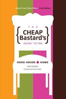 Paperback The Cheap Bastard's Guide to the Good House + Home: Spend Less, Save More--Live Better Book