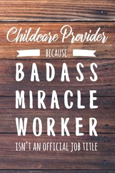 Childcare Provider Because Badass Miracle Worker Isn't an Official Job Title: 6x9" Dot Bullet Wood Matte Cover Notebook/Journal Funny Gift Idea For Childcare Workers, Afterschool Care Workers