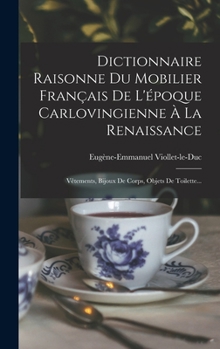 Hardcover Dictionnaire Raisonne Du Mobilier Français De L'époque Carlovingienne À La Renaissance: Vêtements, Bijoux De Corps, Objets De Toilette... [French] Book