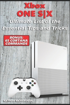 Paperback Xbox ONE S-X - Ultimate List of the Essential Tips and Tricks (Bonus: 65 Cortana Commands) Book