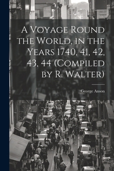 Paperback A Voyage Round the World, in the Years 1740, 41, 42, 43, 44 (Compiled by R. Walter) Book