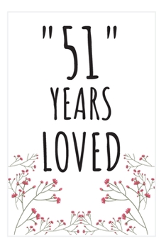 Years Loved Notebook: 51st Birthday Gifts For Him or Her. Blank Lined Notebook. Original Gag Present For Any 51 Year Old Women or Men.