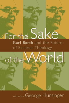 Paperback For the Sake of the World: Karl Barth and the Future of Ecclesial Theology Book