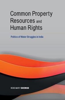 Hardcover Common Property Resources and Human Rights: Politics of Water Struggles in India Book