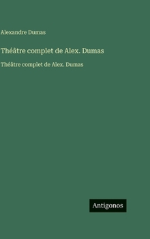 Théâtre complet de Alex. Dumas: Théâtre complet de Alex. Dumas (French Edition)