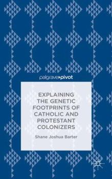 Hardcover Explaining the Genetic Footprints of Catholic and Protestant Colonizers Book