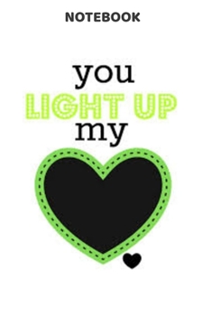 YOU LIGHT UP MY HEART: VALENTINE'S DAY NOTEBOOK. THIS BLANK LINED NOTEBOOK IS A PERFECT BIRTHDAY GIFT, SAINT VALENTINE'S DAY, ANNIVERSARY, CHRISTMAS ... WANT. JOURNAL. PERSONAL DIARY. ORIGINAL GIFT