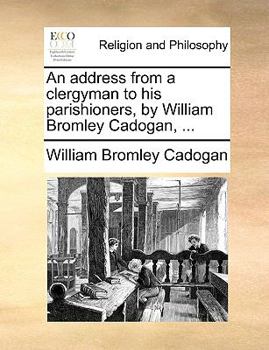 An address from a clergyman to his parishioners, by William Bromley Cadogan, ...