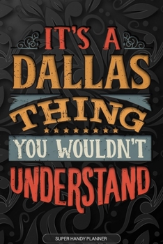 It's A Dallas Thing You Wouldn't Understand: Dallas Name Planner With Notebook Journal Calendar Personal Goals Password Manager & Much More, Perfect Gift For Dallas