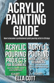 Paperback Acrylic Painting Guide: How to Become A Professional Acrylic Paint Pouring Artist in 30 Days Book