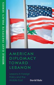 Paperback American Diplomacy Toward Lebanon: Lessons in Foreign Policy and the Middle East Book