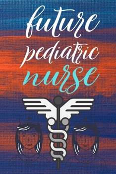 future pediatric nurse: gift for nurse-nurse practitioner-nurse notebook-nurse journal-nurse in progress
