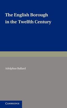 Paperback The English Borough in the Twelfth Century: Being Two Lectures Delivered in the Examination Schools Oxford on 22 and 29 October 1913 Book